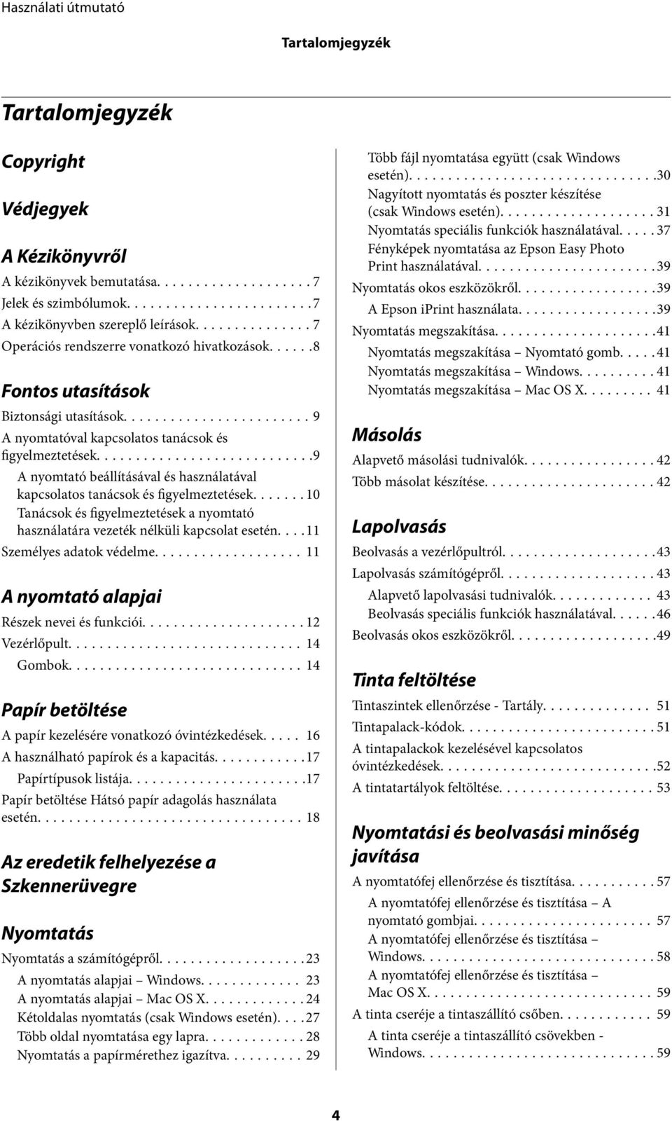 ..10 Tanácsok és figyelmeztetések a nyomtató használatára vezeték nélküli kapcsolat esetén....11 Személyes adatok védelme...11 A nyomtató alapjai Részek nevei és funkciói...12 Vezérlőpult...14 Gombok.