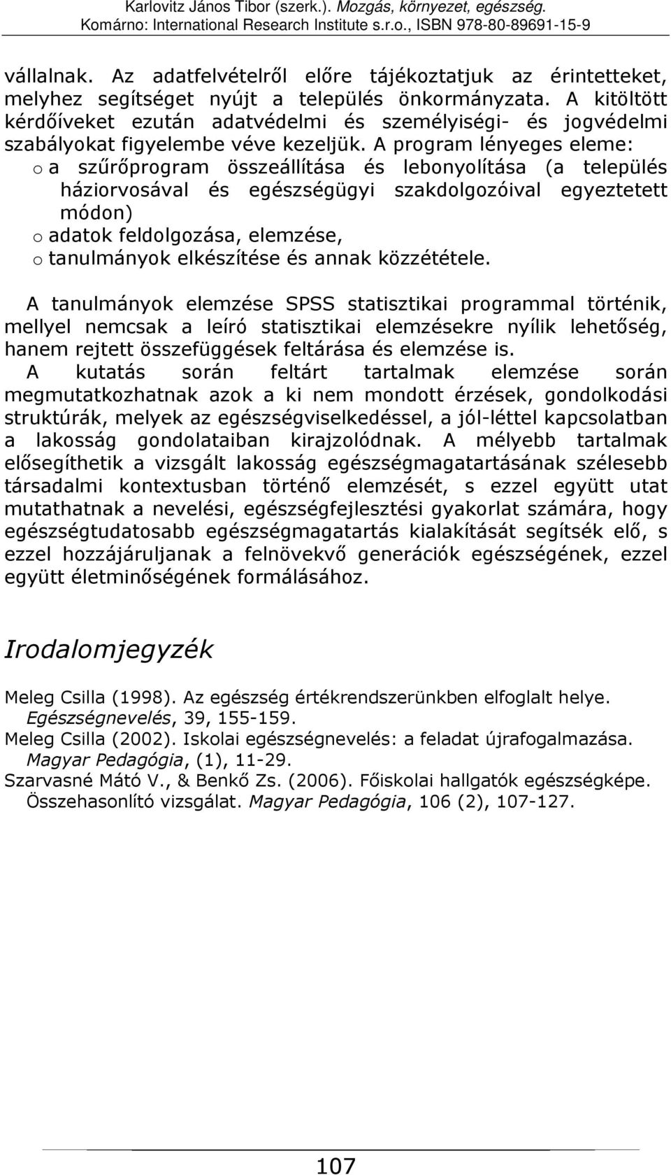 A program lényeges eleme: o a szűrőprogram összeállítása és lebonyolítása (a település háziorvosával és egészségügyi szakdolgozóival egyeztetett módon) o adatok feldolgozása, elemzése, o tanulmányok