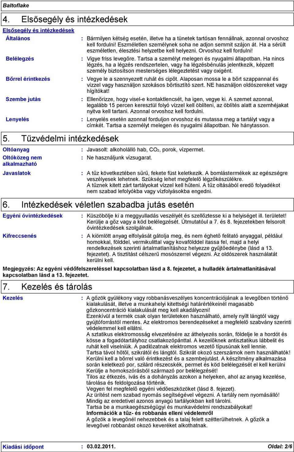 orvoshoz kell fordulni! Eszméletlen személynek soha ne adjon semmit szájon át. Ha a sérült eszméletlen, élesztési helyzetbe kell helyezni. Orvoshoz kell fordulni! Vigye friss levegőre.