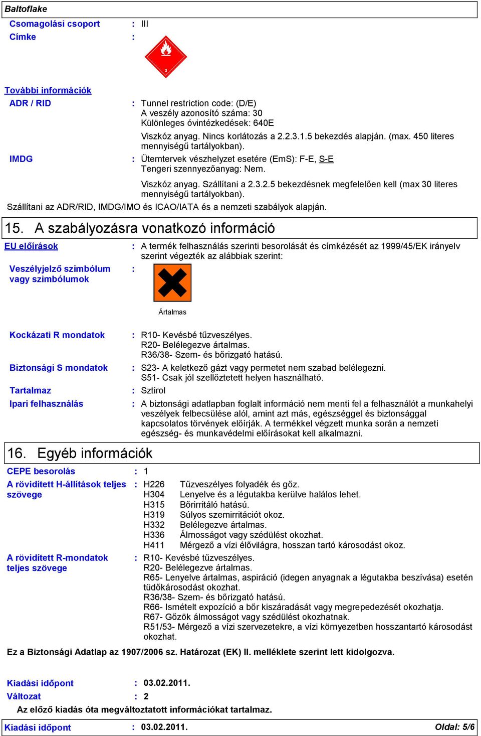 3.2.5 bekezdésnek megfelelően kell (max 30 literes mennyiségű tartályokban). Szállítani az ADR/RID, IMDG/IMO és ICAO/IATA és a nemzeti szabályok alapján. 15.