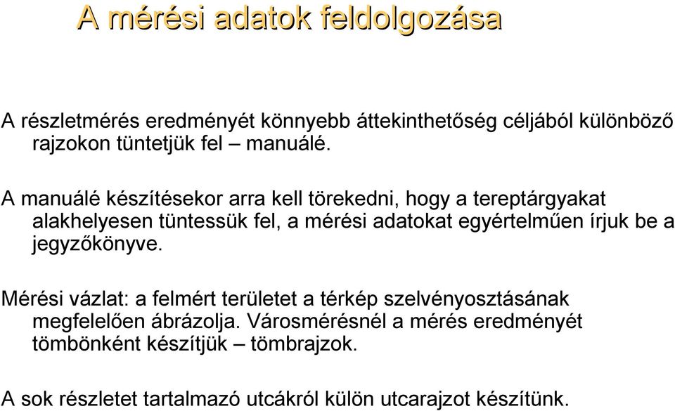 A manuálé készítésekor arra kell törekedni, hogy a tereptárgyakat alakhelyesen tüntessük fel, a mérési adatokat