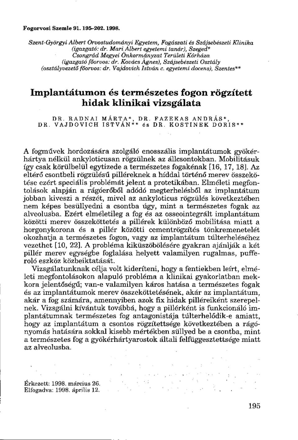 egyetemi docens), Szentes** Implantátumon és természetes fogon rögzített hidak klinikai vizsgálata DR. RADNAI MÁRTA*, DR. FAZEKAS ANDRÁS*, DR. VAJDOVICH ISTVÁN** és DR.