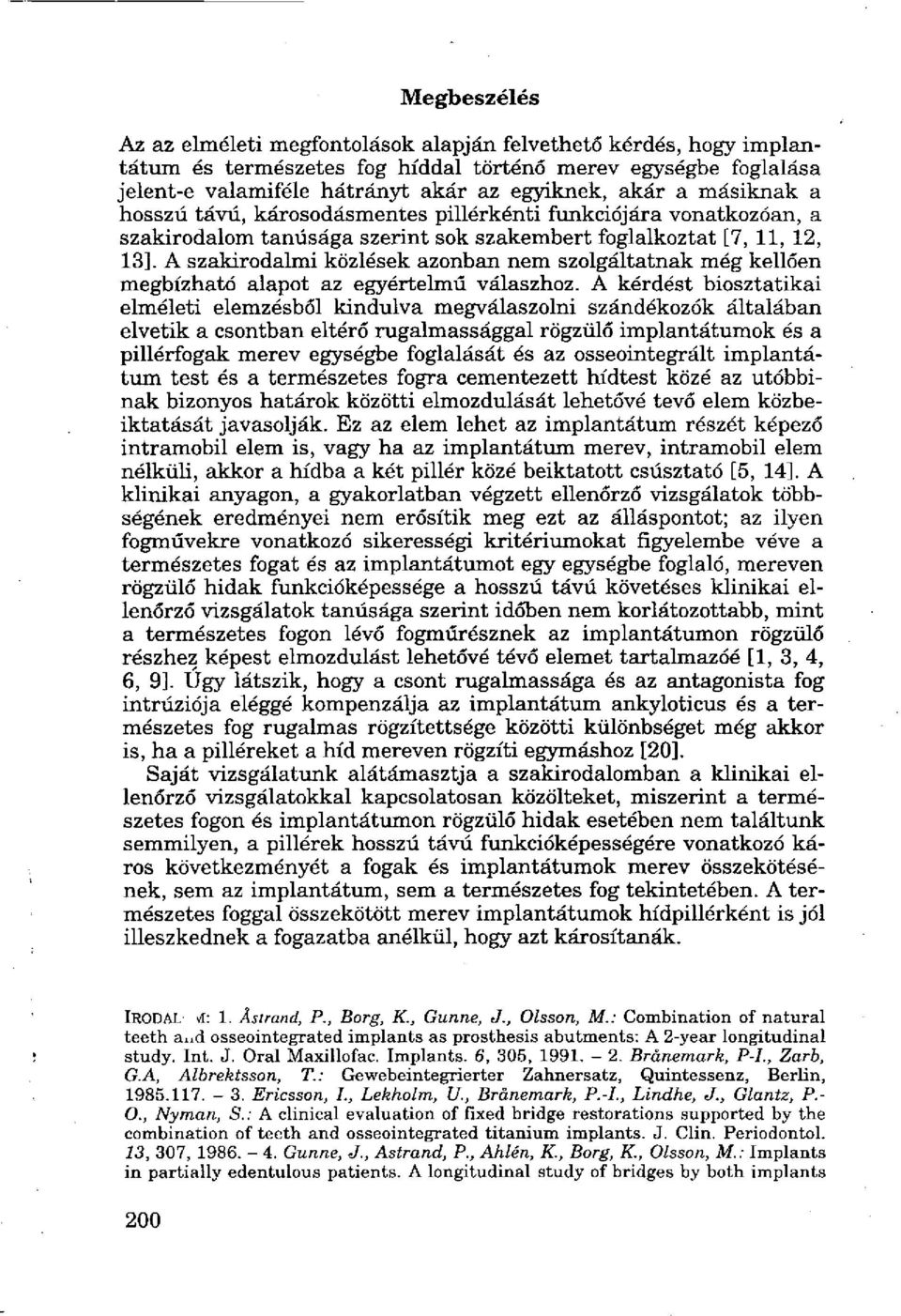 A szakirodalmi közlések azonban nem szolgáltatnak még kellően megbízható alapot az egyértelmű válaszhoz.