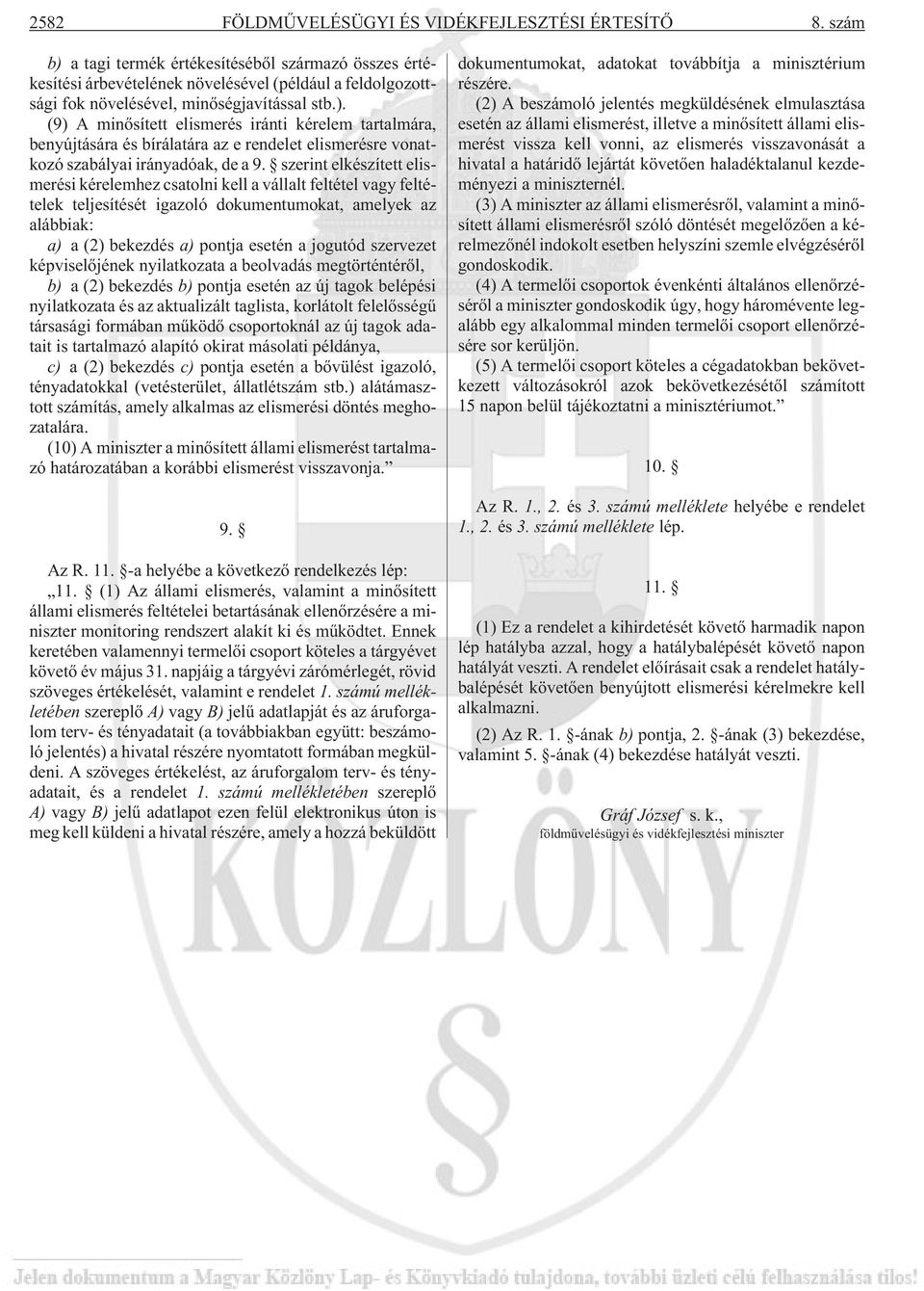 szerint elkészített elismerési kérelemhez csatolni kell a vállalt feltétel vagy feltételek teljesítését igazoló dokumentumokat, amelyek az alábbiak: a) a (2) bekezdés a) pontja esetén a jogutód