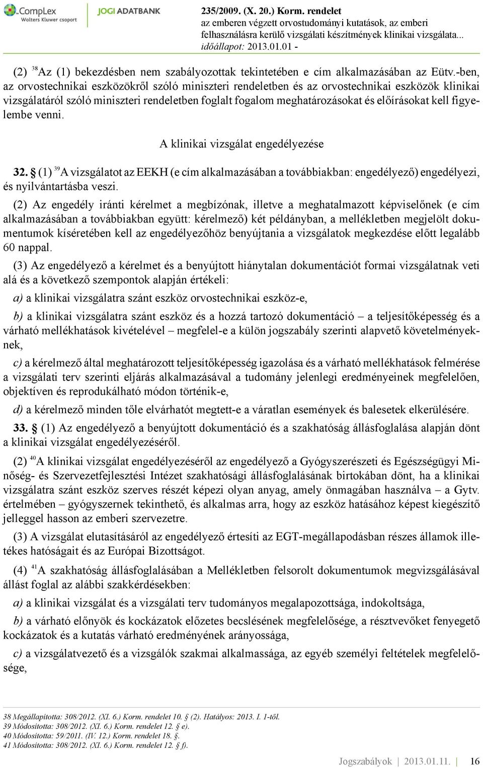 figyelembe venni. A klinikai vizsgálat engedélyezése 32. (1) 39 A vizsgálatot az EEKH (e cím alkalmazásában a továbbiakban: engedélyező) engedélyezi, és nyilvántartásba veszi.