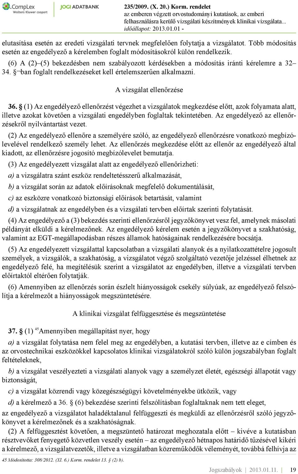 (1) Az engedélyező ellenőrzést végezhet a vizsgálatok megkezdése előtt, azok folyamata alatt, illetve azokat követően a vizsgálati engedélyben foglaltak tekintetében.