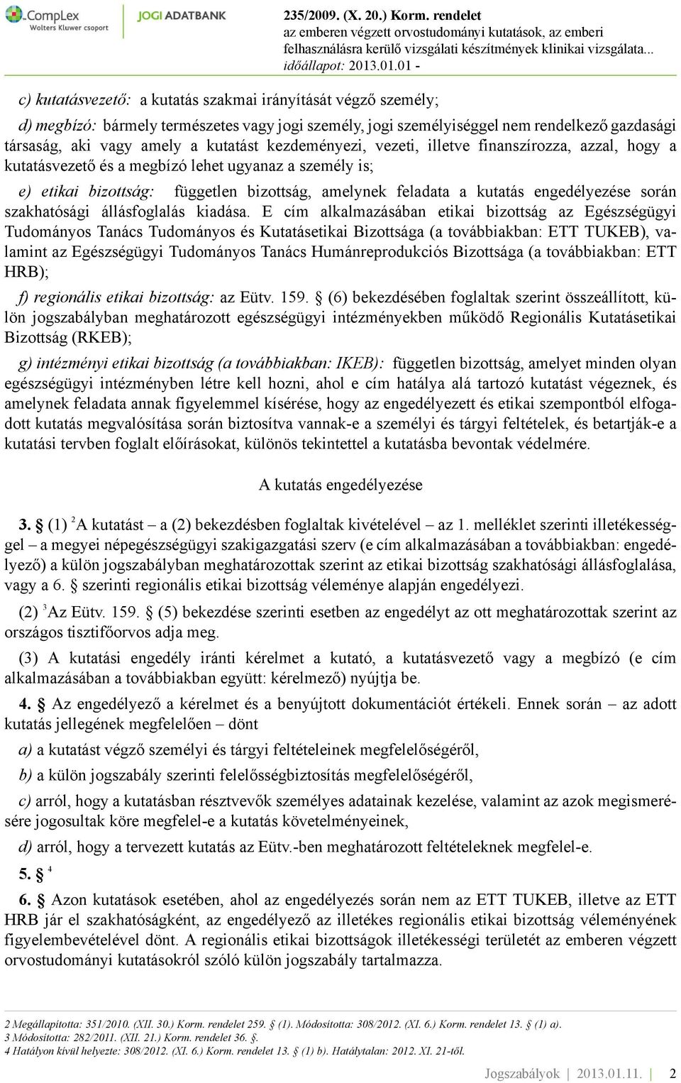 kutatásvezető és a megbízó lehet ugyanaz a személy is; e) etikai bizottság: független bizottság, amelynek feladata a kutatás engedélyezése során szakhatósági állásfoglalás kiadása.