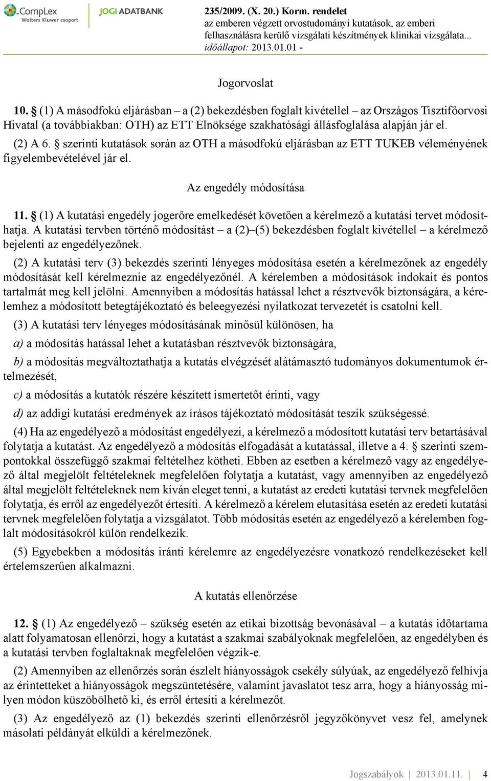 (1) A kutatási engedély jogerőre emelkedését követően a kérelmező a kutatási tervet módosíthatja.