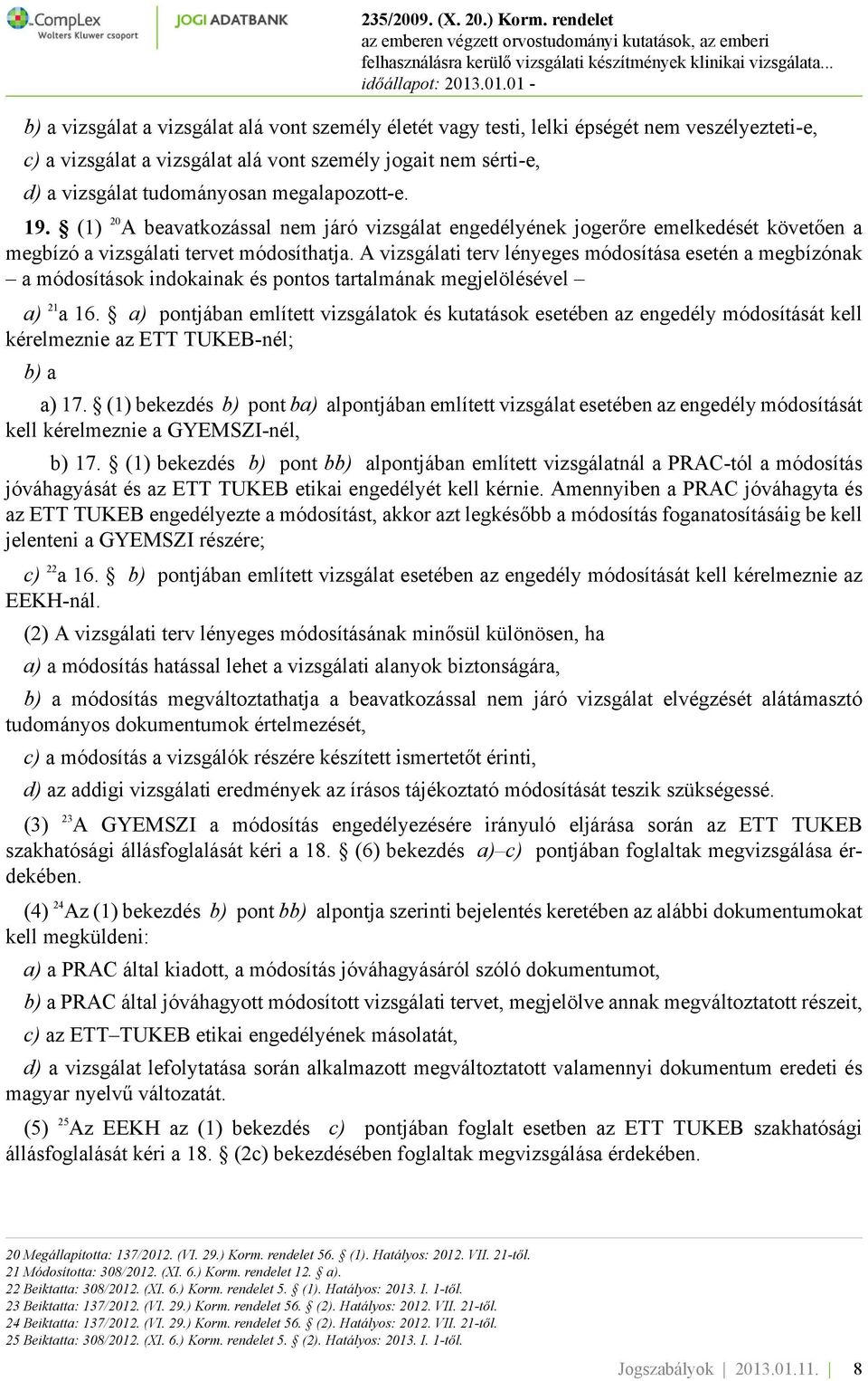 A vizsgálati terv lényeges módosítása esetén a megbízónak a módosítások indokainak és pontos tartalmának megjelölésével a) 21 a 16.