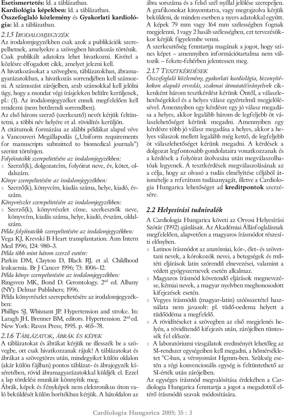 Kivétel a közlésre elfogadott cikk, amelyet jelezni kell. A hivatkozásokat a szövegben, táblázatokban, ábramagyarázatokban, a hivatkozás sorrendjében kell számozni.