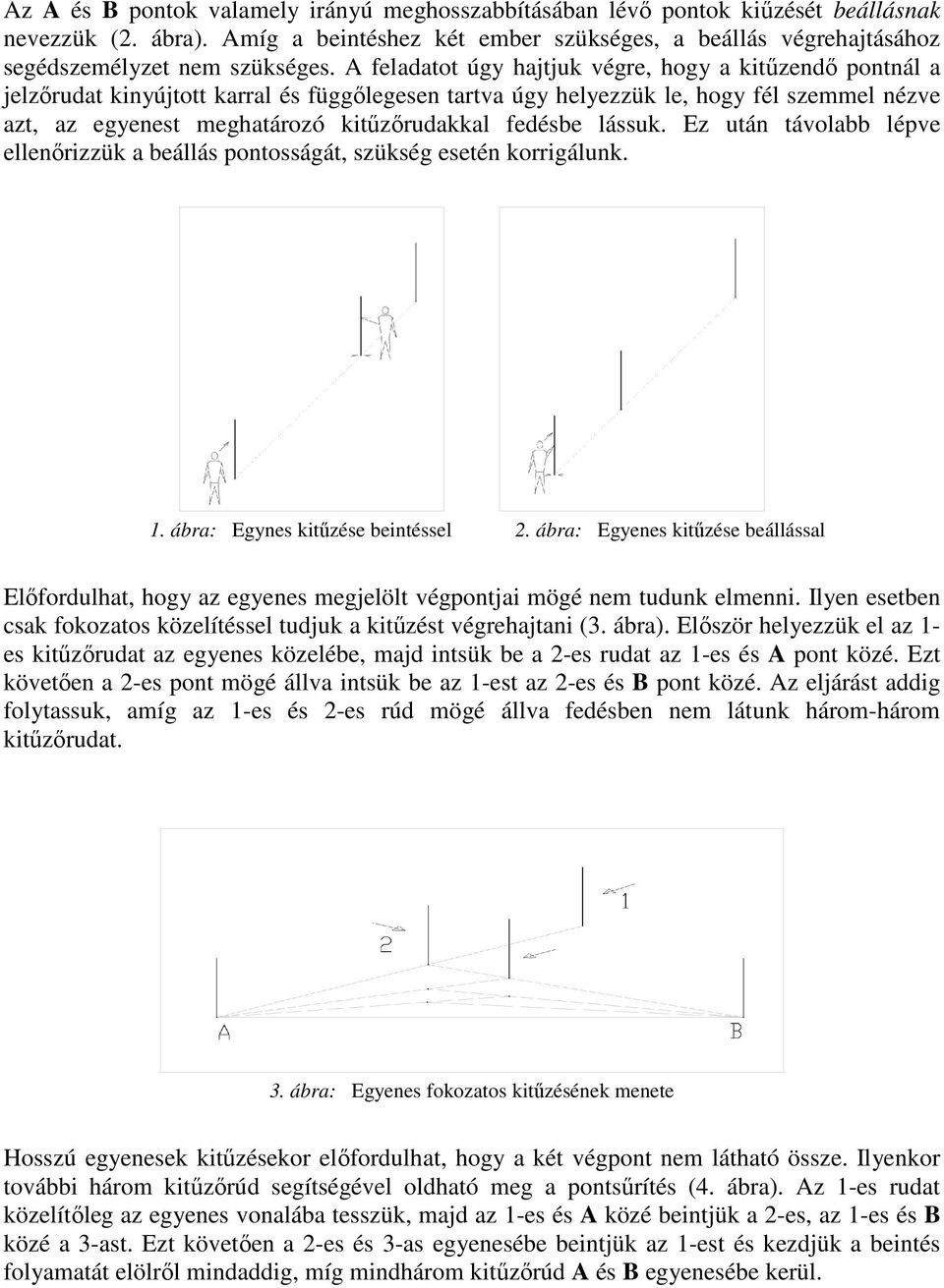 fedésbe lássuk. Ez után távolabb lépve ellenőrizzük a beállás pontosságát, szükség esetén korrigálunk. 1. ábra: Egynes kitűzése beintéssel 2.