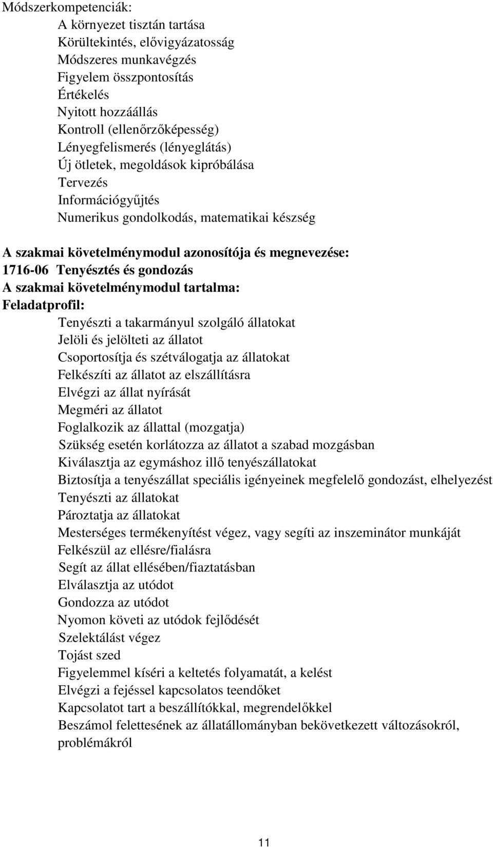 Tenyésztés és gondozás A szakmai követelménymodul tartalma: Feladatprofil: Tenyészti a takarmányul szolgáló állatokat Jelöli és jelölteti az állatot Csoportosítja és szétválogatja az állatokat