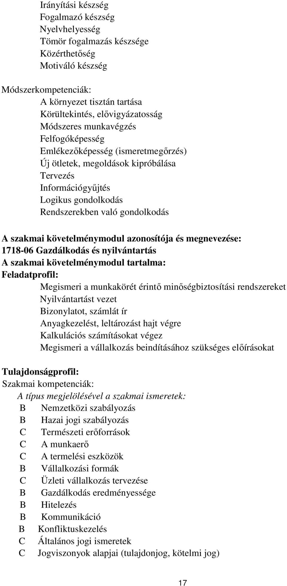 követelménymodul azonosítója és megnevezése: 1718-06 Gazdálkodás és nyilvántartás A szakmai követelménymodul tartalma: Feladatprofil: Megismeri a munkakörét érintő minőségbiztosítási rendszereket