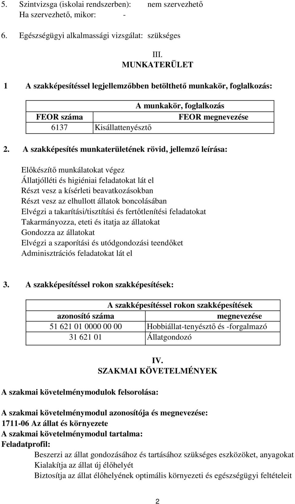 A szakképesítés munkaterületének rövid, jellemző leírása: Előkészítő munkálatokat végez Állatjólléti és higiéniai feladatokat lát el Részt vesz a kísérleti beavatkozásokban Részt vesz az elhullott