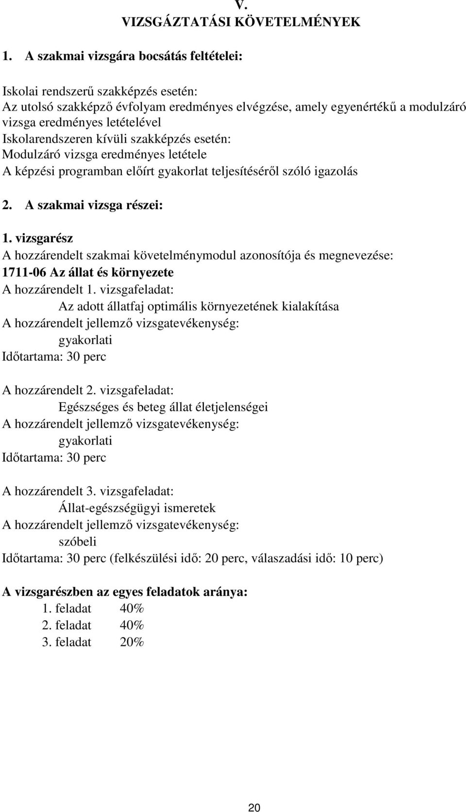 Iskolarendszeren kívüli szakképzés esetén: Modulzáró vizsga eredményes letétele A képzési programban előírt gyakorlat teljesítéséről szóló igazolás 2. A szakmai vizsga részei: 1.