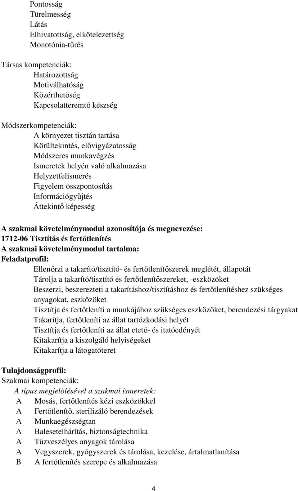 követelménymodul azonosítója és megnevezése: 1712-06 Tisztítás és fertőtlenítés A szakmai követelménymodul tartalma: Feladatprofil: Ellenőrzi a takarító/tisztító- és fertőtlenítőszerek meglétét,