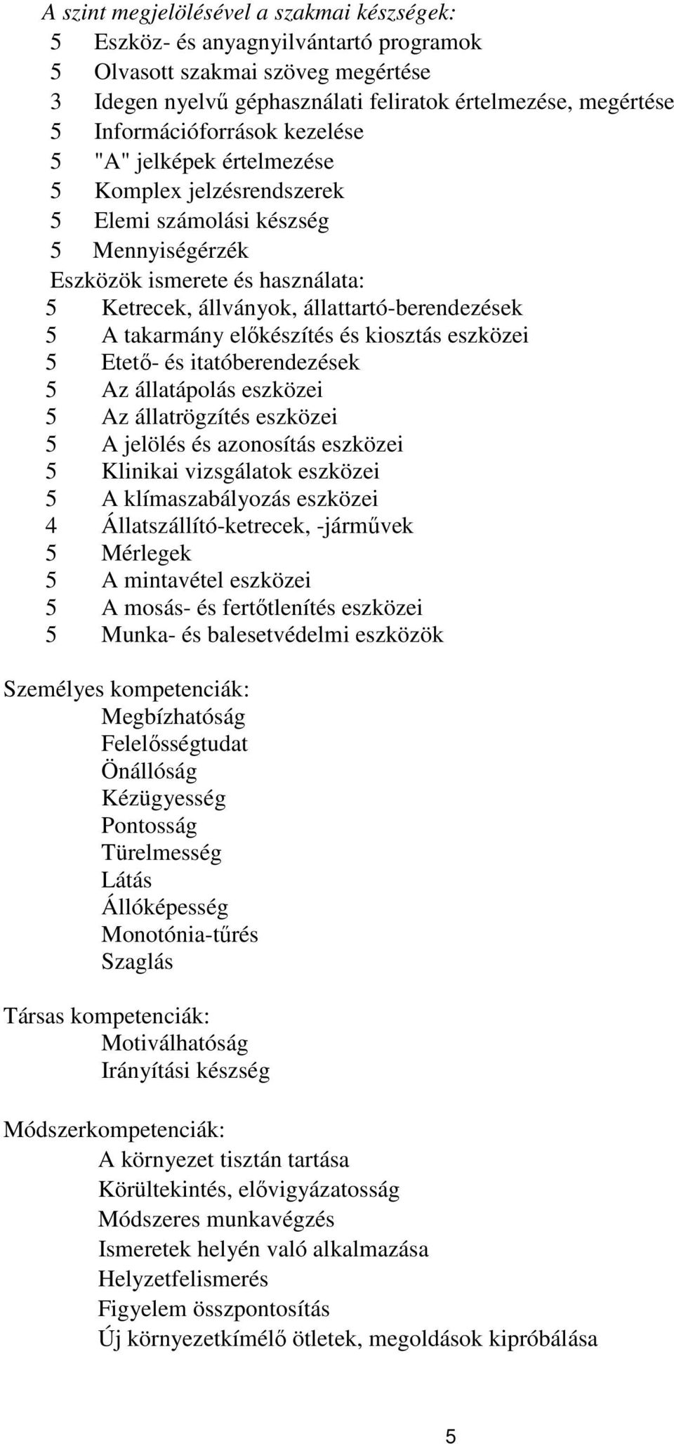 állattartó-berendezések 5 A takarmány előkészítés és kiosztás eszközei 5 Etető- és itatóberendezések 5 Az állatápolás eszközei 5 Az állatrögzítés eszközei 5 A jelölés és azonosítás eszközei 5