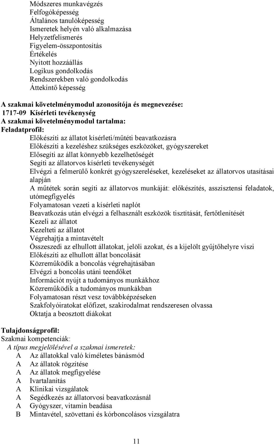 állatot kísérleti/műtéti beavatkozásra Előkészíti a kezeléshez szükséges eszközöket, gyógyszereket Elősegíti az állat könnyebb kezelhetőségét Segíti az állatorvos kísérleti tevékenységét Elvégzi a