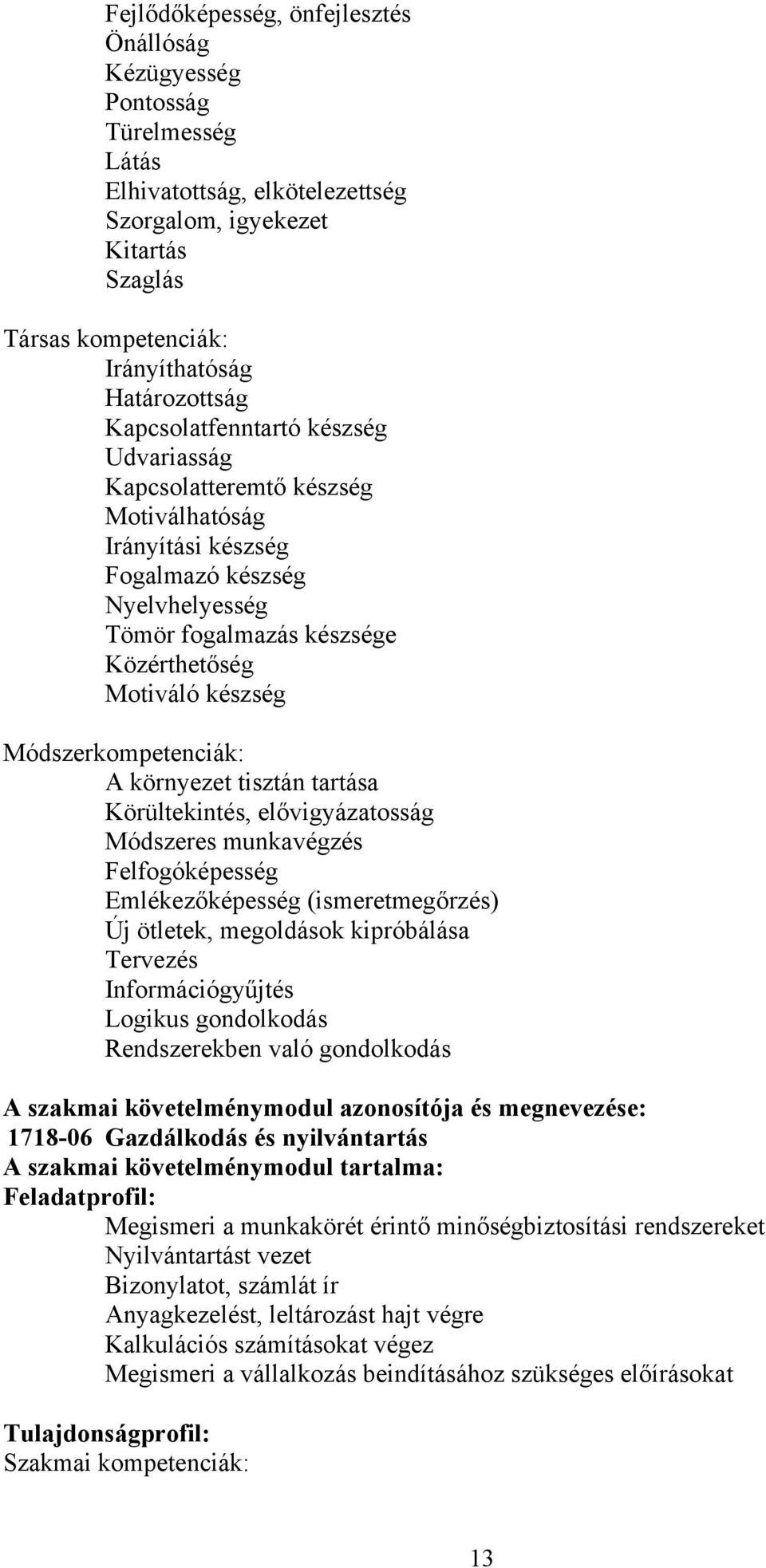 Módszerkompetenciák: környezet tisztán tartása Körültekintés, elővigyázatosság Módszeres munkavégzés Felfogóképesség Emlékezőképesség (ismeretmegőrzés) Új ötletek, megoldások kipróbálása Tervezés