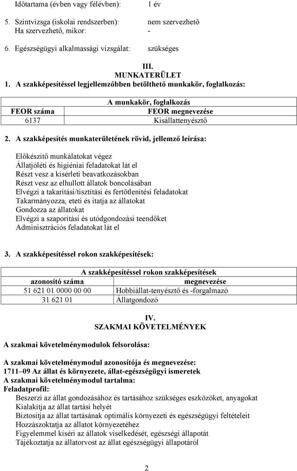 szakképesítés munkaterületének rövid, jellemző leírása: Előkészítő munkálatokat végez Állatjóléti és higiéniai feladatokat lát el Részt vesz a kísérleti beavatkozásokban Részt vesz az elhullott