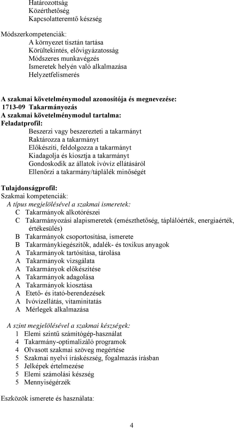 takarmányt Előkészíti, feldolgozza a takarmányt Kiadagolja és kiosztja a takarmányt Gondoskodik az állatok ivóvíz ellátásáról Ellenőrzi a takarmány/táplálék minőségét Tulajdonságprofil: Szakmai