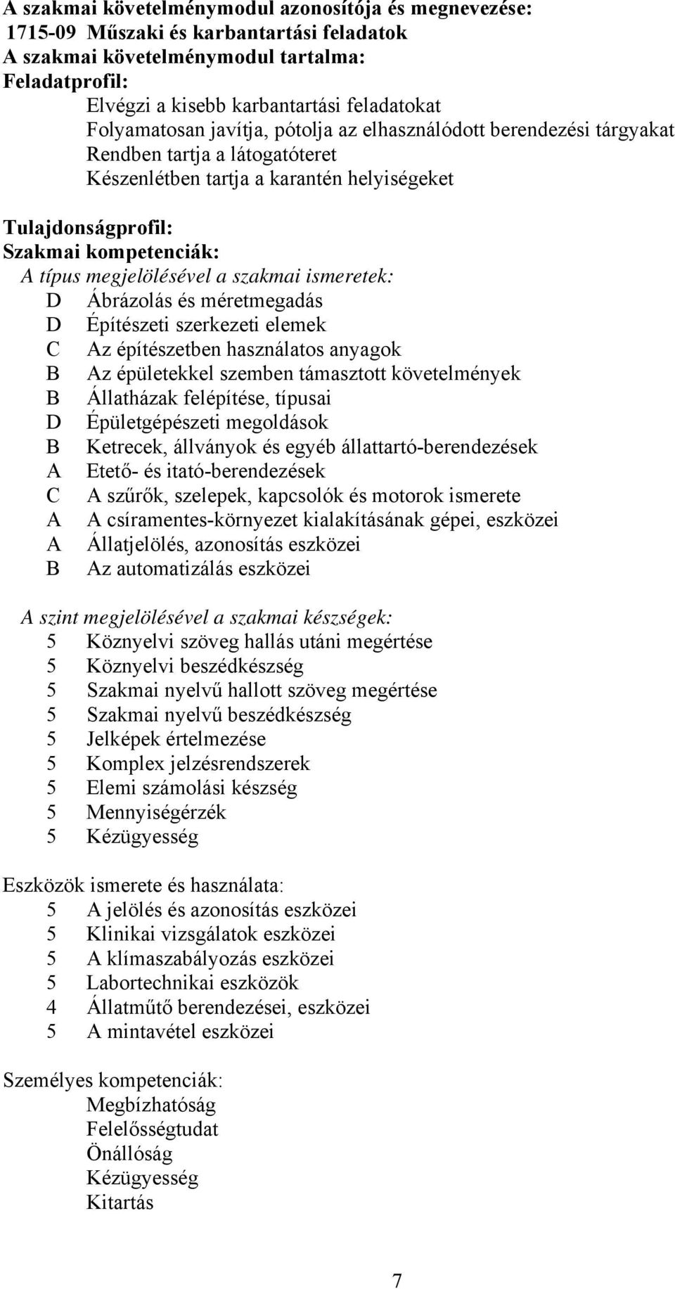 megjelölésével a szakmai ismeretek: D Ábrázolás és méretmegadás D Építészeti szerkezeti elemek C z építészetben használatos anyagok B z épületekkel szemben támasztott követelmények B Állatházak