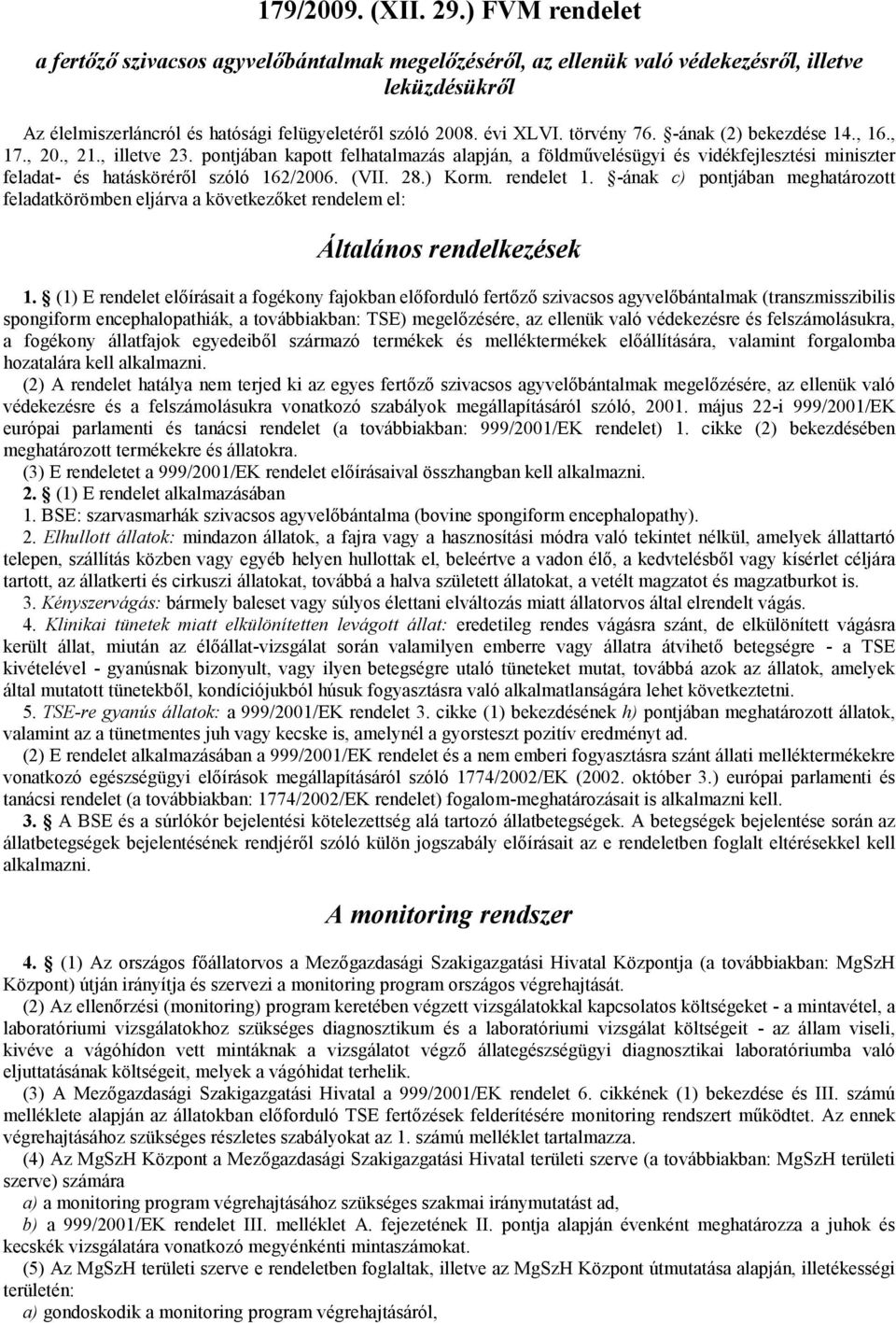 pontjában kapott felhatalmazás alapján, a földművelésügyi és vidékfejlesztési miniszter feladat- és hatásköréről szóló 162/2006. (VII. 28.) Korm. rendelet 1.