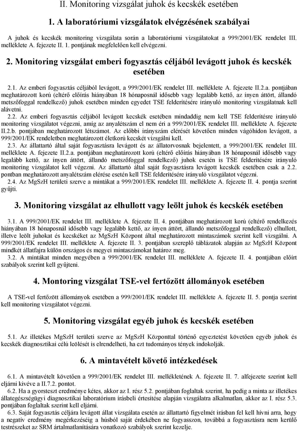 pontjának megfelelően kell elvégezni. 2. Monitoring vizsgálat emberi fogyasztás céljából levágott juhok és kecskék esetében 2.1. Az emberi fogyasztás céljából levágott, a 999/2001/EK rendelet III.