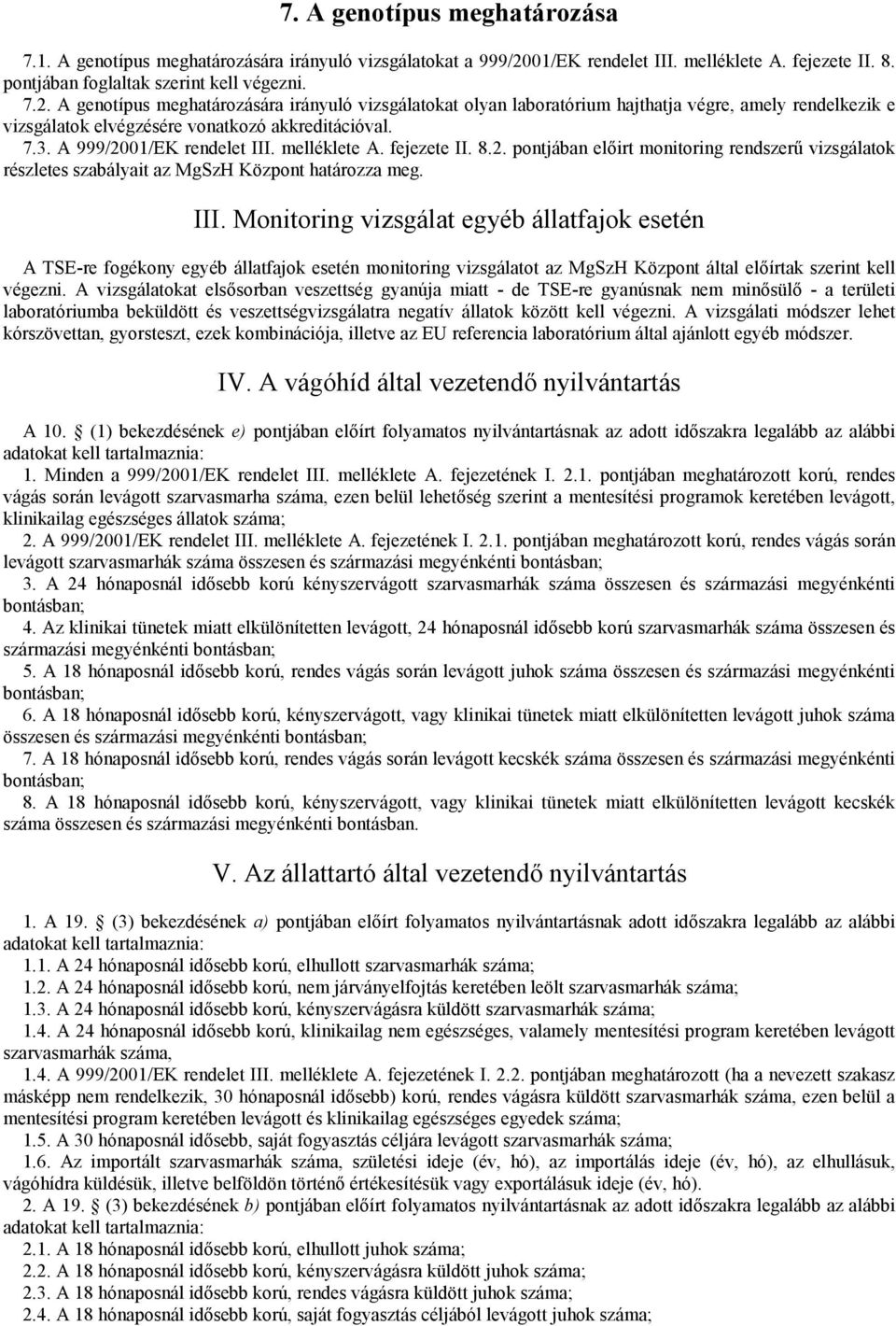 A genotípus meghatározására irányuló vizsgálatokat olyan laboratórium hajthatja végre, amely rendelkezik e vizsgálatok elvégzésére vonatkozó akkreditációval. 7.3. A 999/2001/EK rendelet III.