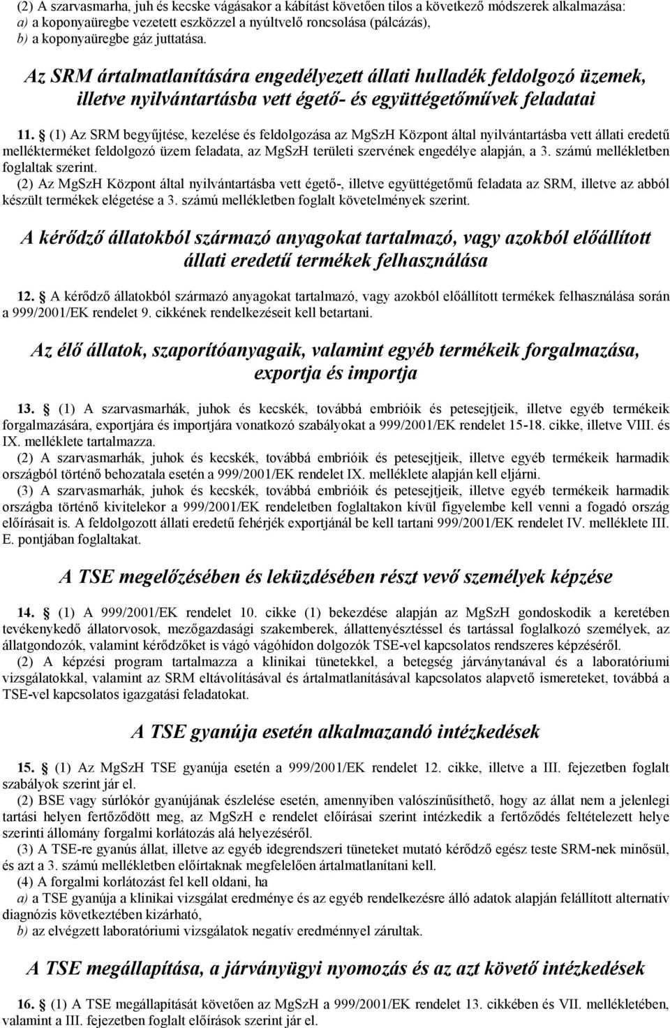 (1) Az SRM begyűjtése, kezelése és feldolgozása az MgSzH Központ által nyilvántartásba vett állati eredetű mellékterméket feldolgozó üzem feladata, az MgSzH területi szervének engedélye alapján, a 3.