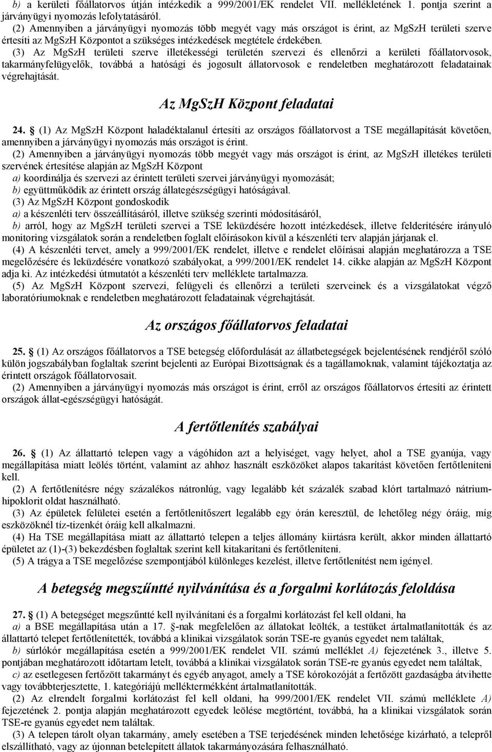 (3) Az MgSzH területi szerve illetékességi területén szervezi és ellenőrzi a kerületi főállatorvosok, takarmányfelügyelők, továbbá a hatósági és jogosult állatorvosok e rendeletben meghatározott