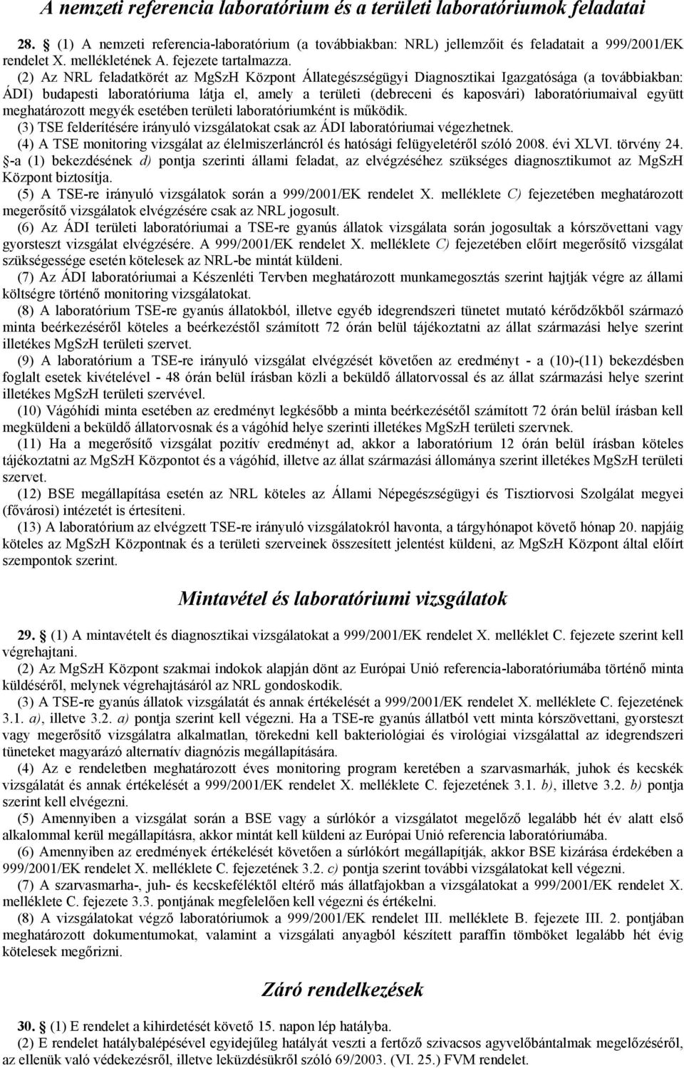 (2) Az NRL feladatkörét az MgSzH Központ Állategészségügyi Diagnosztikai Igazgatósága (a továbbiakban: ÁDI) budapesti laboratóriuma látja el, amely a területi (debreceni és kaposvári)