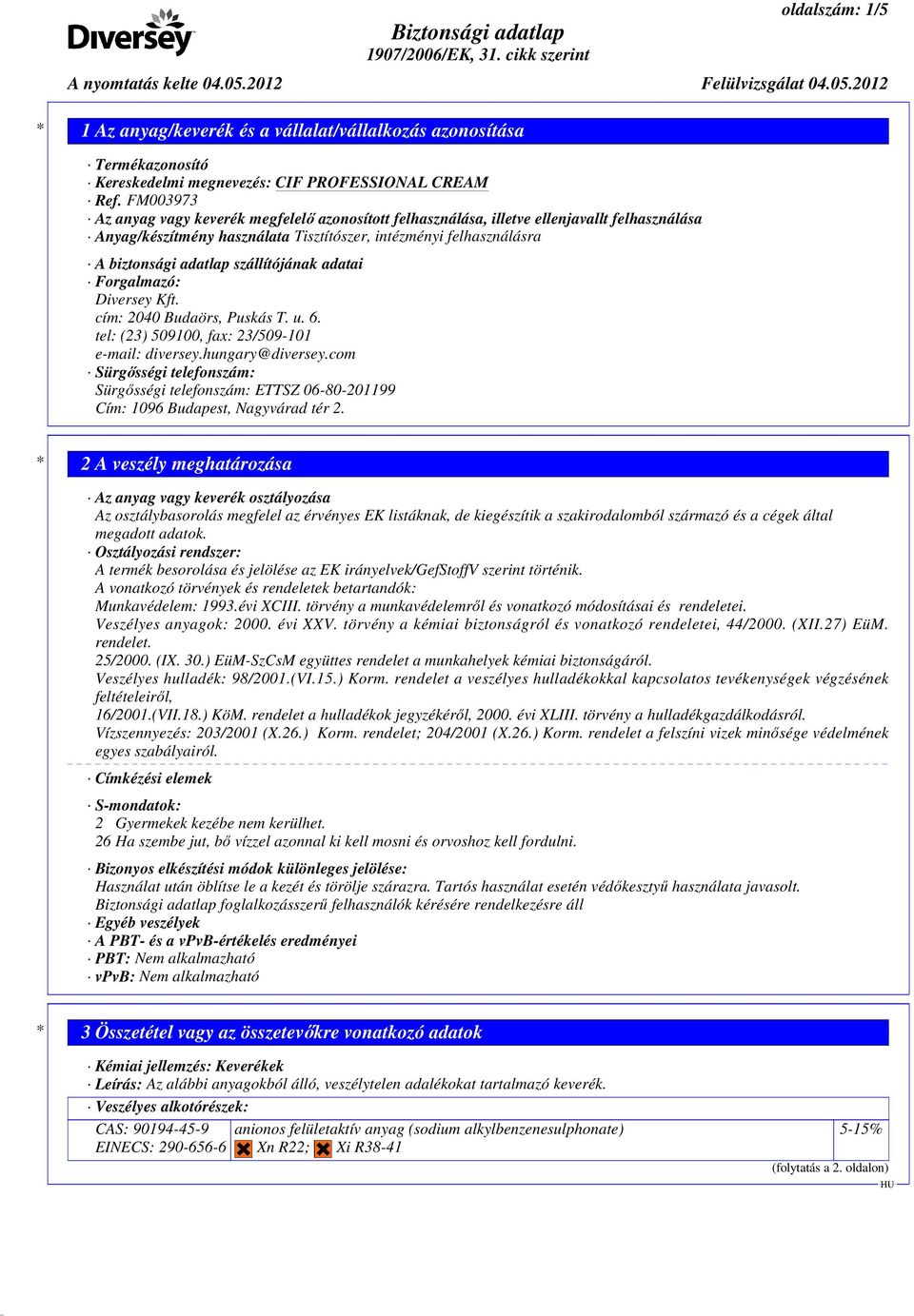 szállítójának adatai Forgalmazó: Diversey Kft. cím: 2040 Budaörs, Puskás T. u. 6. tel: (23) 509100, fax: 23/509-101 e-mail: diversey.hungary@diversey.