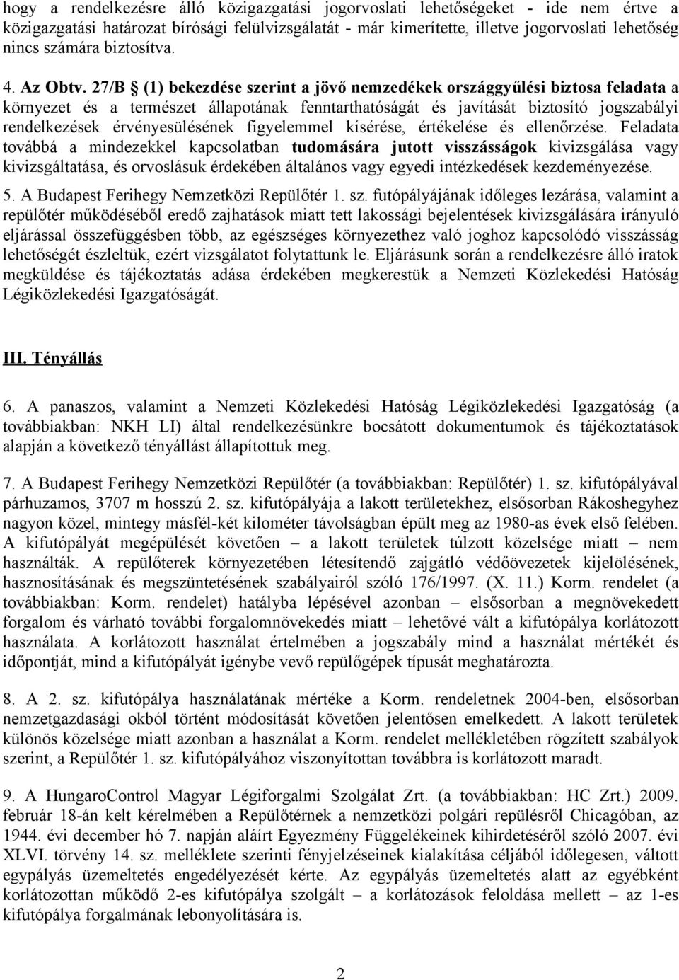 27/B (1) bekezdése szerint a jövő nemzedékek országgyűlési biztosa feladata a környezet és a természet állapotának fenntarthatóságát és javítását biztosító jogszabályi rendelkezések érvényesülésének