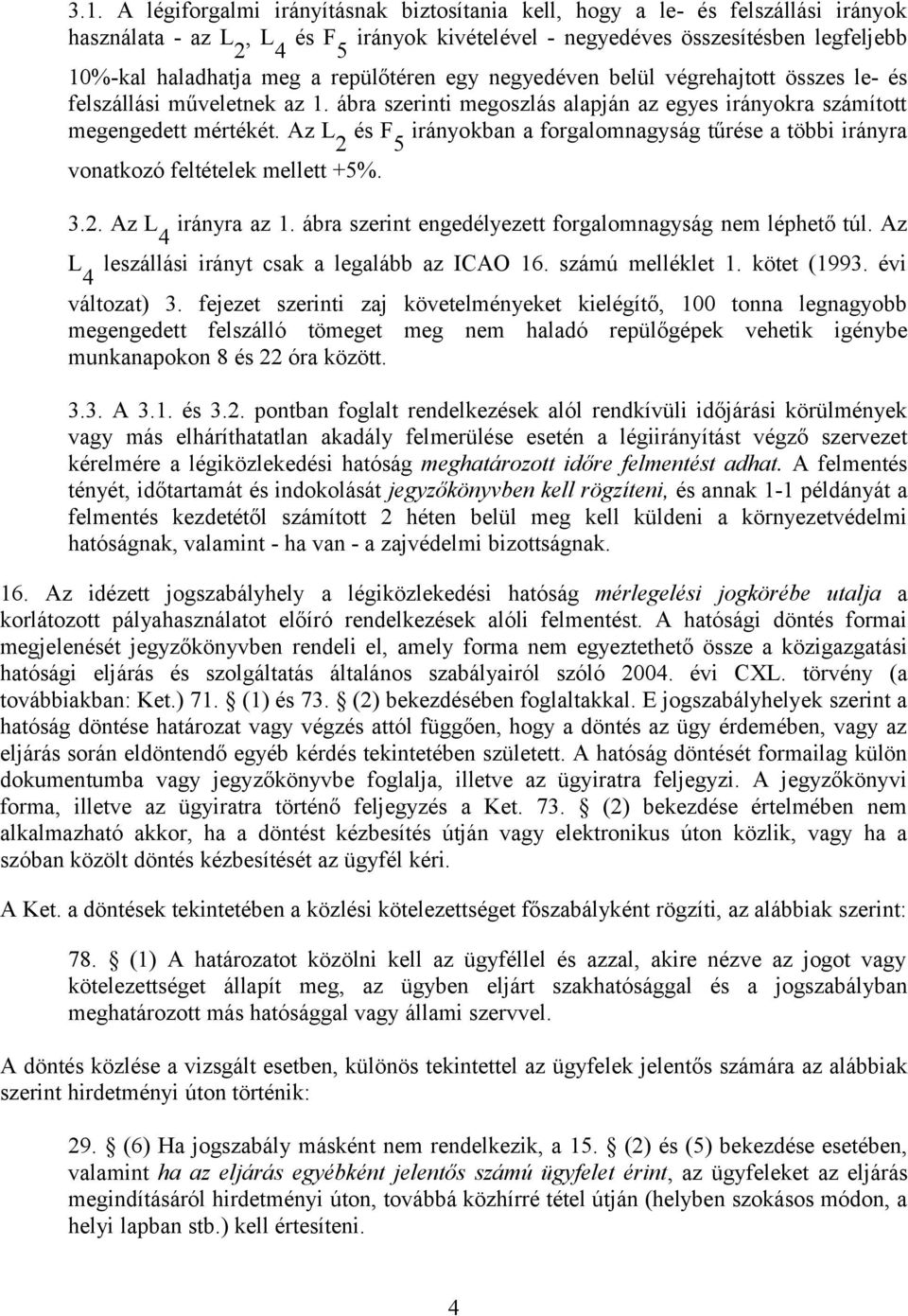 Az L 2 és F 5 irányokban a forgalomnagyság tűrése a többi irányra vonatkozó feltételek mellett +5%. 3.2. Az L 4 irányra az 1. ábra szerint engedélyezett forgalomnagyság nem léphető túl.