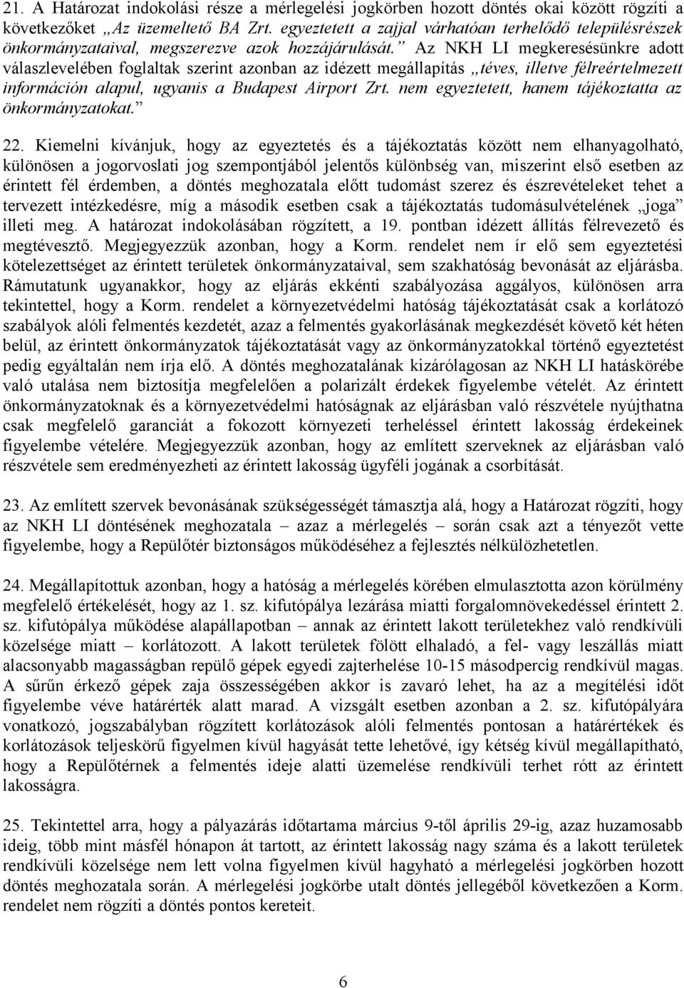 Az NKH LI megkeresésünkre adott válaszlevelében foglaltak szerint azonban az idézett megállapítás téves, illetve félreértelmezett információn alapul, ugyanis a Budapest Airport Zrt.