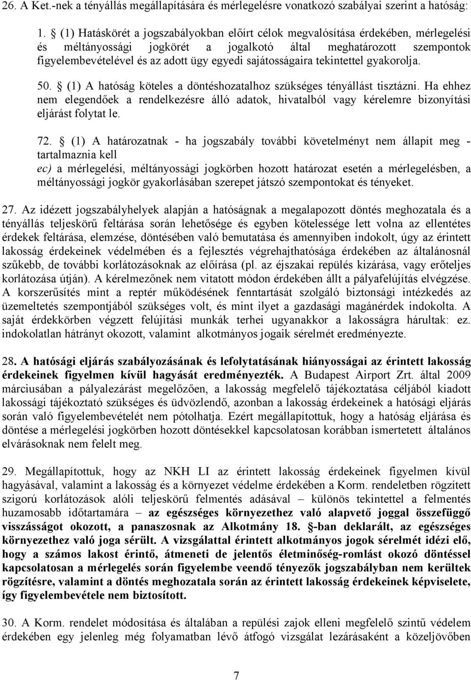 sajátosságaira tekintettel gyakorolja. 50. (1) A hatóság köteles a döntéshozatalhoz szükséges tényállást tisztázni.