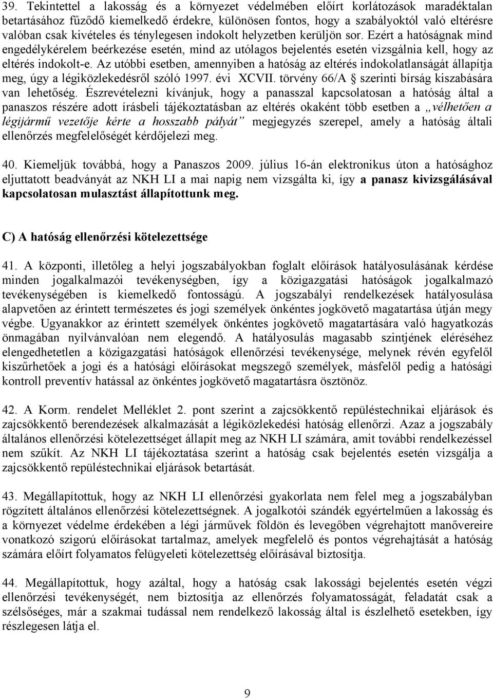 Az utóbbi esetben, amennyiben a hatóság az eltérés indokolatlanságát állapítja meg, úgy a légiközlekedésről szóló 1997. évi XCVII. törvény 66/A szerinti bírság kiszabására van lehetőség.