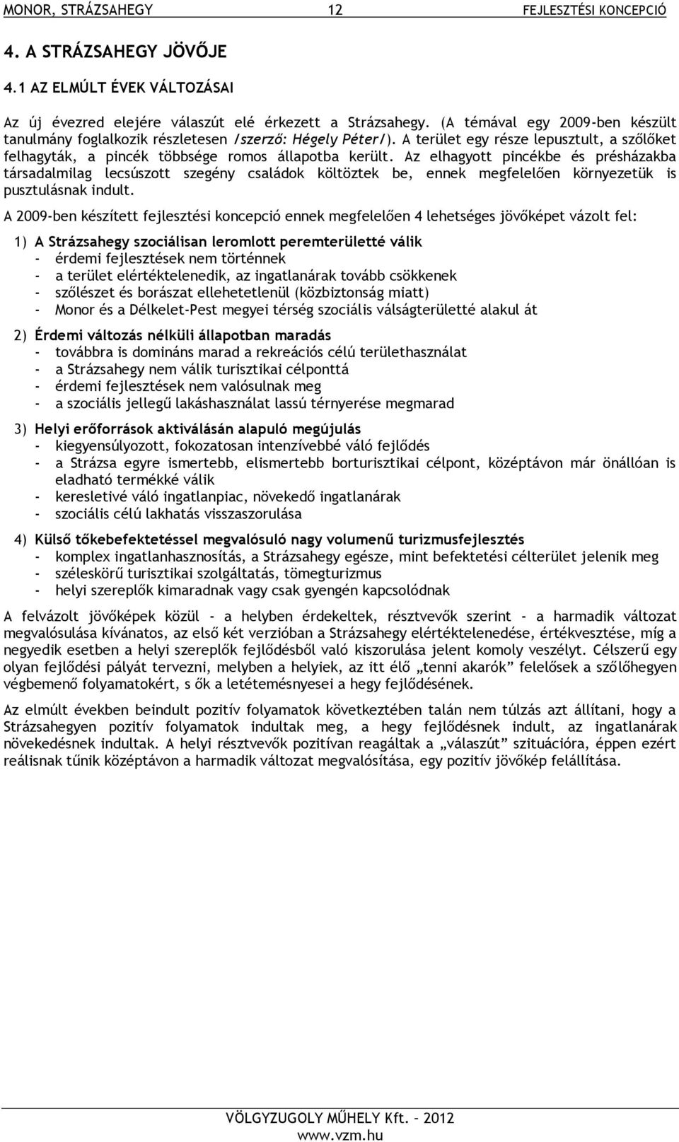 Az elhagyott pincékbe és présházakba társadalmilag lecsúszott szegény családok költöztek be, ennek megfelelően környezetük is pusztulásnak indult.