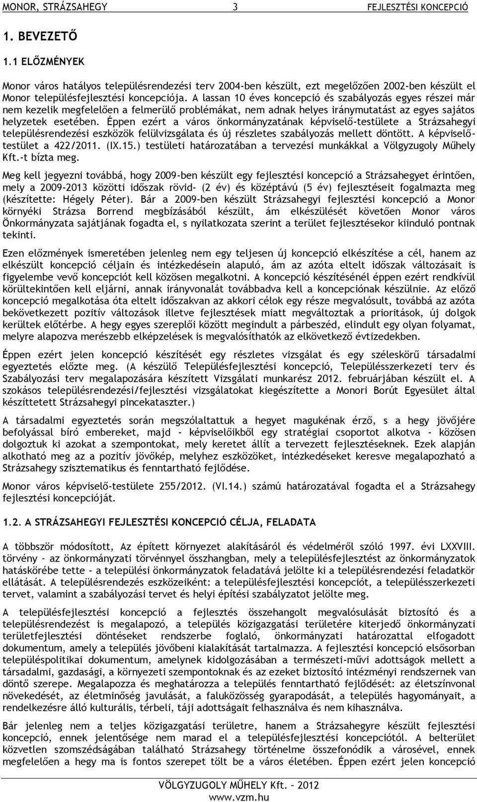 A lassan 10 éves koncepció és szabályozás egyes részei már nem kezelik megfelelően a felmerülő problémákat, nem adnak helyes iránymutatást az egyes sajátos helyzetek esetében.