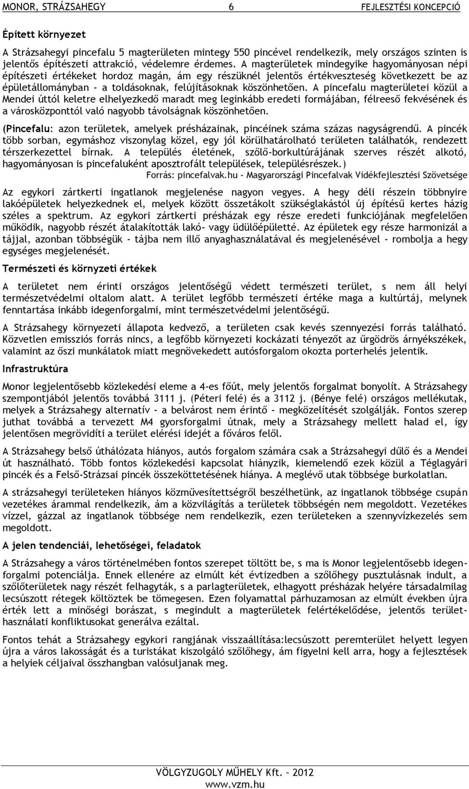 A magterületek mindegyike hagyományosan népi építészeti értékeket hordoz magán, ám egy részüknél jelentős értékveszteség következett be az épületállományban - a toldásoknak, felújításoknak