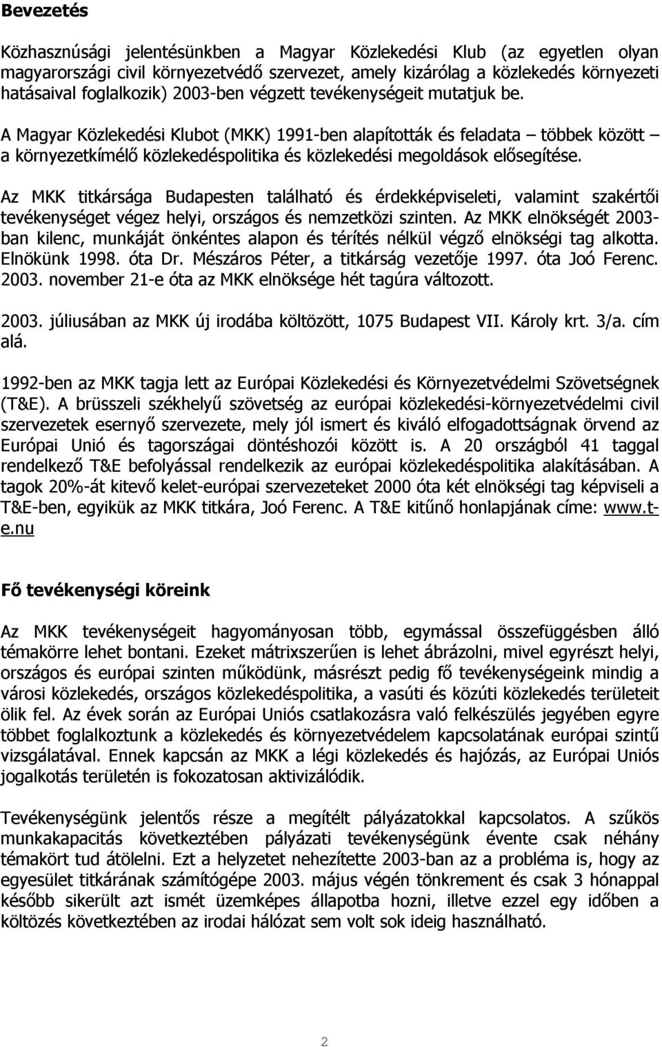 A Magyar Közlekedési Klubot (MKK) 1991-ben alapították és feladata többek között a környezetkímélő közlekedéspolitika és közlekedési megoldások elősegítése.