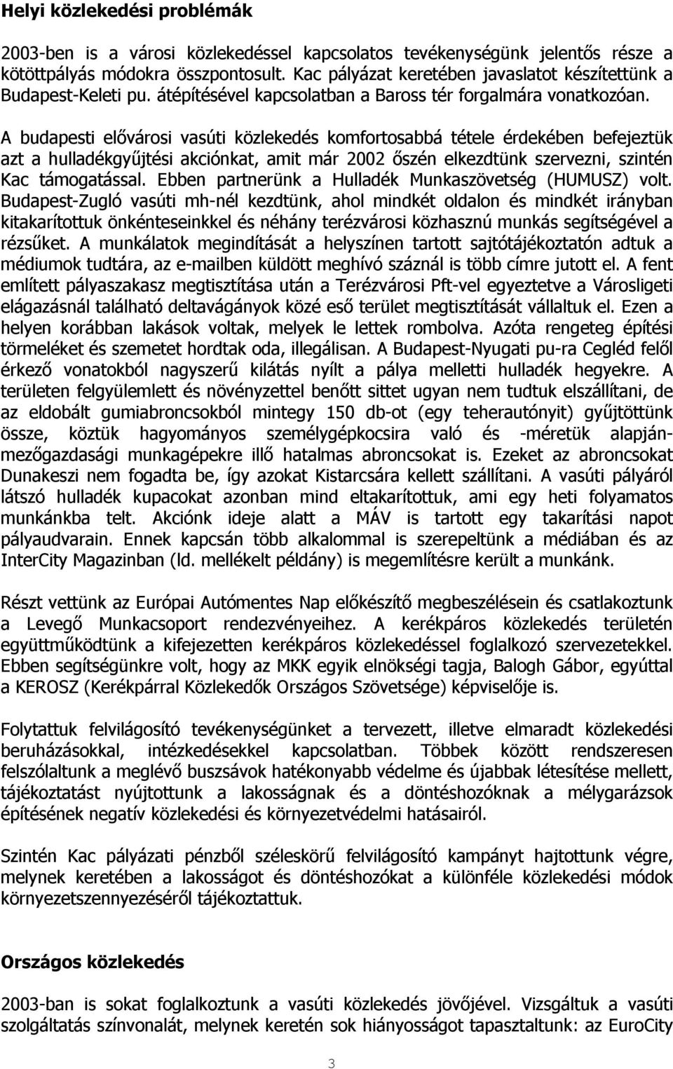 A budapesti elővárosi vasúti közlekedés komfortosabbá tétele érdekében befejeztük azt a hulladékgyűjtési akciónkat, amit már 2002 őszén elkezdtünk szervezni, szintén Kac támogatással.