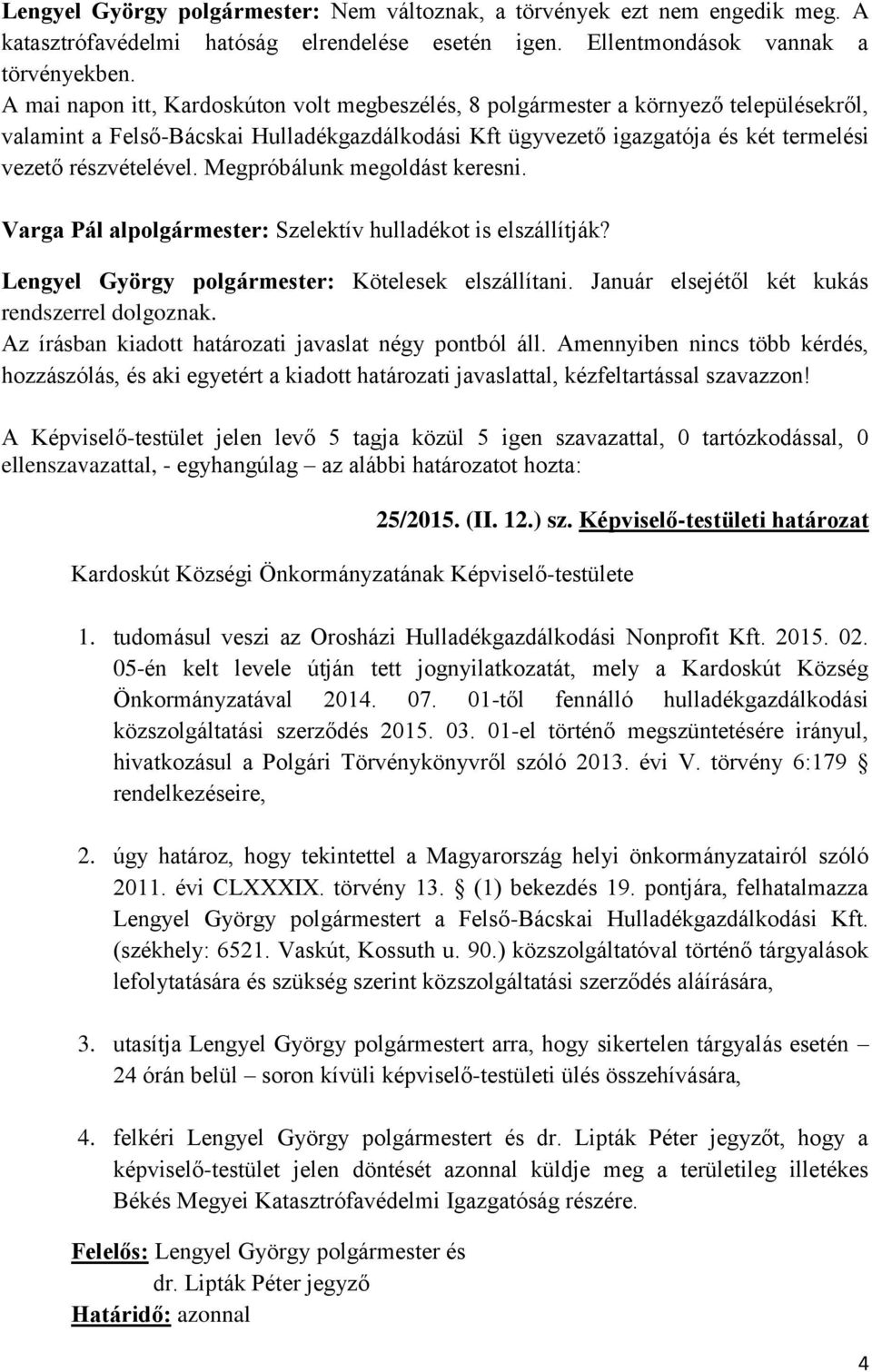 Megpróbálunk megoldást keresni. Varga Pál alpolgármester: Szelektív hulladékot is elszállítják? Lengyel György polgármester: Kötelesek elszállítani. Január elsejétől két kukás rendszerrel dolgoznak.