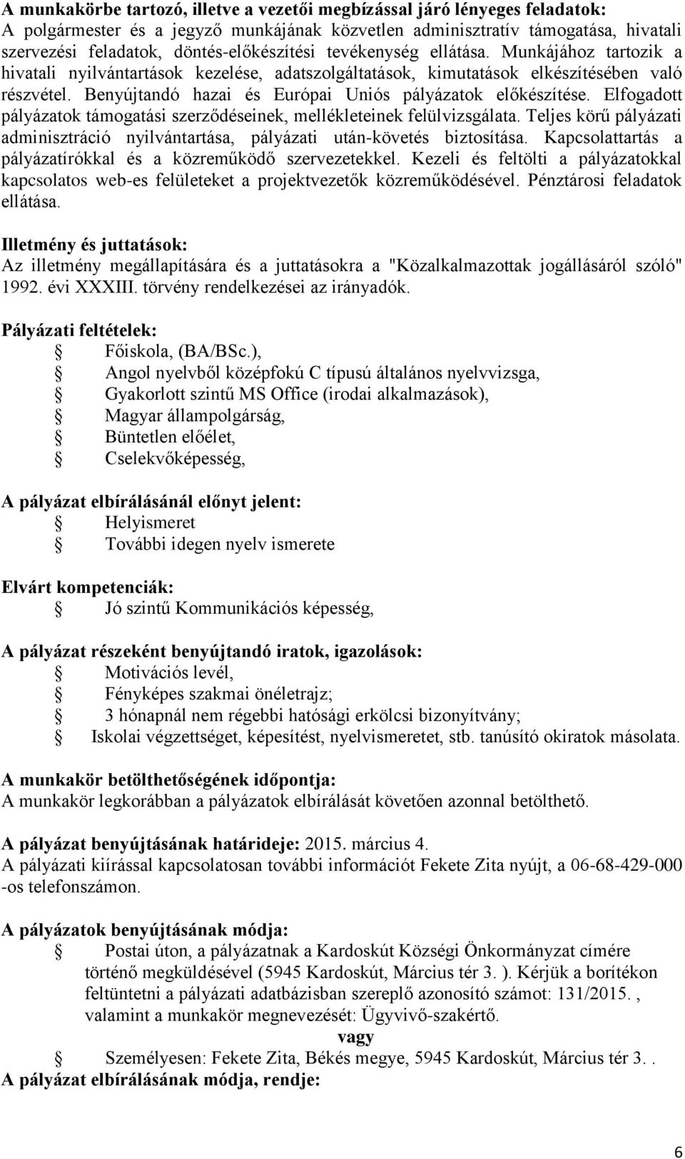 Benyújtandó hazai és Európai Uniós pályázatok előkészítése. Elfogadott pályázatok támogatási szerződéseinek, mellékleteinek felülvizsgálata.