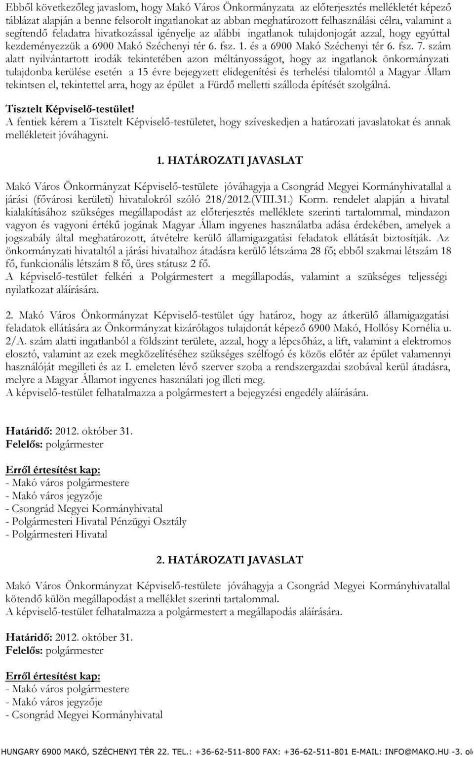 szám alatt nyilvántartott irodák tekintetében azon méltányosságot, hogy az ingatlanok önkormányzati tulajdonba kerülése esetén a 5 évre bejegyzett elidegenítési és terhelési tilalomtól a Magyar Állam