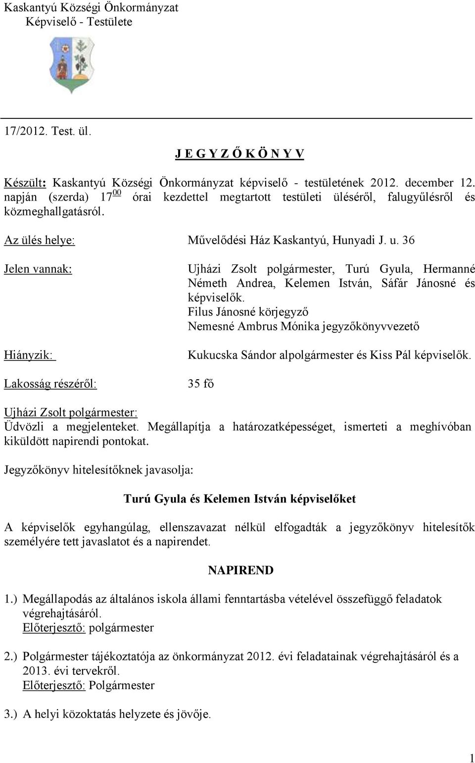 36 Jelen vannak: Hiányzik: Lakosság részéről: Ujházi Zsolt polgármester, Turú Gyula, Hermanné Németh Andrea, Kelemen István, Sáfár Jánosné és képviselők.