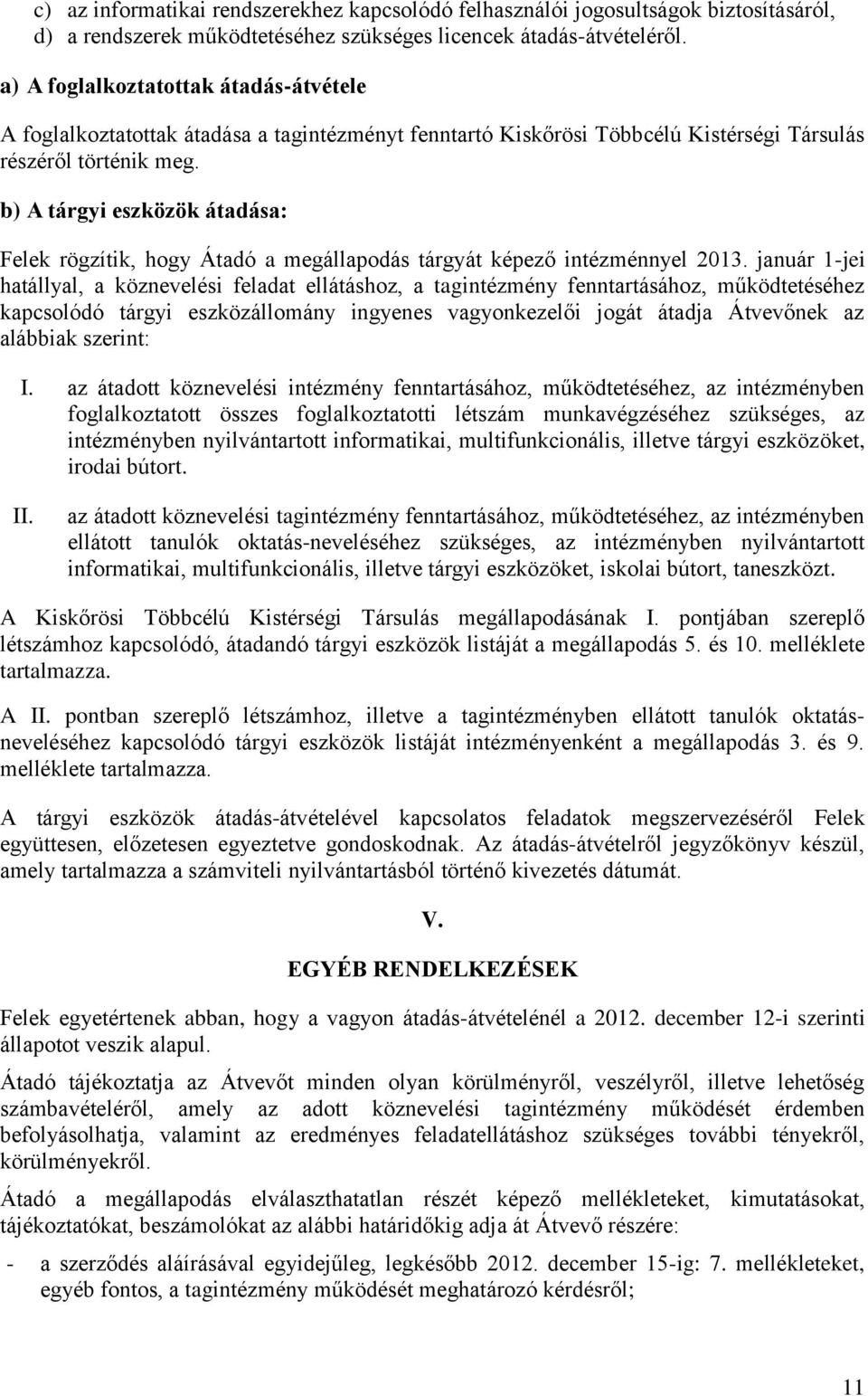 b) A tárgyi eszközök átadása: Felek rögzítik, hogy Átadó a megállapodás tárgyát képező intézménnyel 2013.