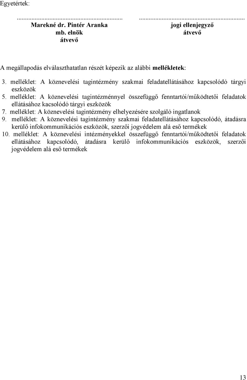 melléklet: A köznevelési tagintézménnyel összefüggő fenntartói/működtetői feladatok ellátásához kacsolódó tárgyi eszközök 7. melléklet: A köznevelési tagintézmény elhelyezésére szolgáló ingatlanok 9.