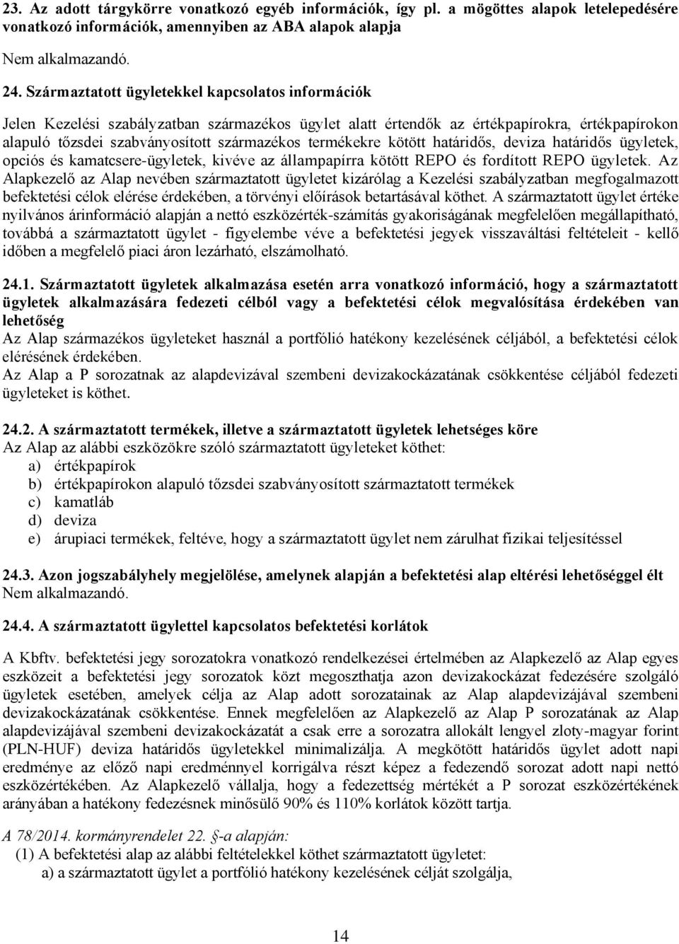 termékekre kötött határidős, deviza határidős ügyletek, opciós és kamatcsere-ügyletek, kivéve az állampapírra kötött REPO és fordított REPO ügyletek.